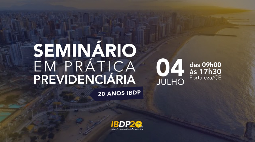 I Seminário em Prática Previdenciária – 20 anos do IBDP – presencial em Fortaleza/CE