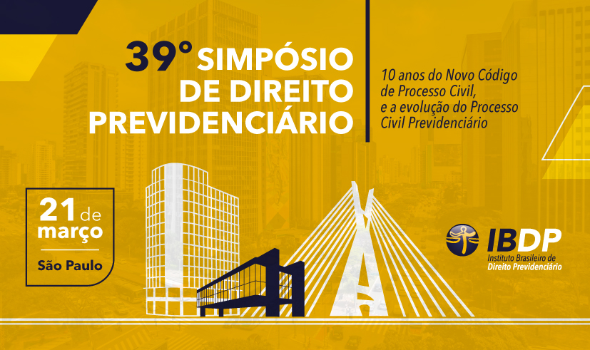 39º Simpósio de Direito Previdenciário do IBDP – 10 anos do Novo Código de Processo Civil e a evolução do Processo Civil Previdenciário – Presencial em São Paulo/SP